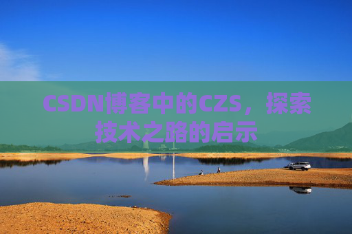 CSDN博客中的CZS，探索技术之路的启示